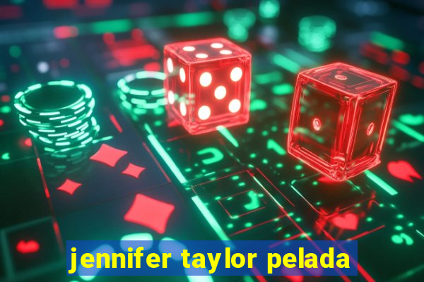 jennifer taylor pelada